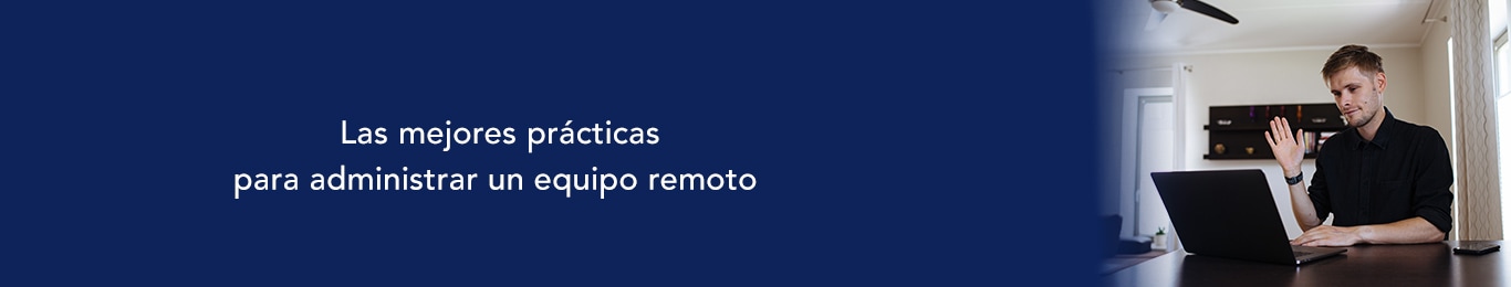 tener buenas practicas en la gestion de un equipo remoto te ayudara a ser mas productivo y avanzar en tus planes empresariales 
