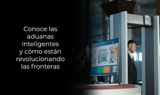 conoce las aduanas inteligentes y como estan revolucionando las fronteras