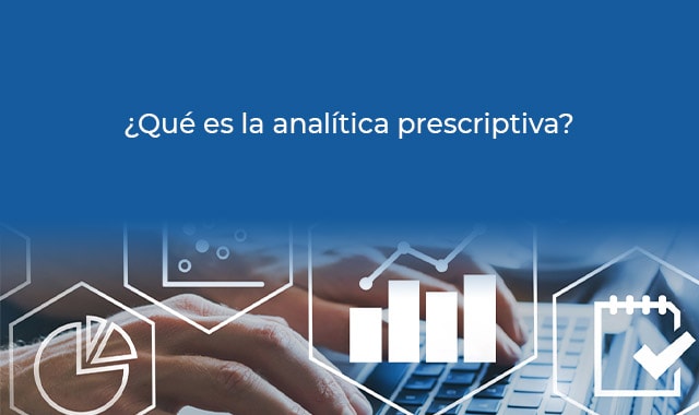 conoce los beneficios del analisis prescriptivo
