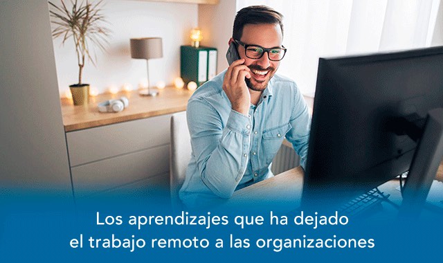 descubre los aprendizajes que ha dejado el trabajo remoto a las organizaciones