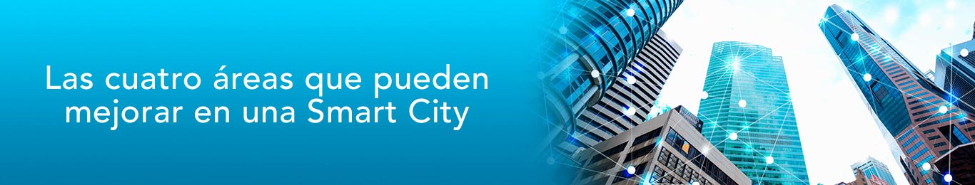 descubre las cuatro areas que mejoraran con una smart city