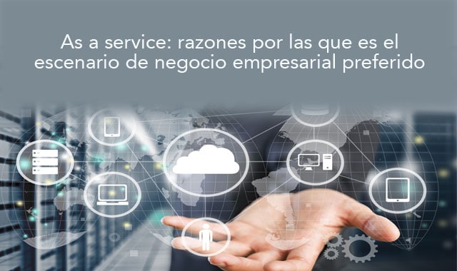 te decimos por que el modelo as a service se ha convertido en el predilecto de las empresas