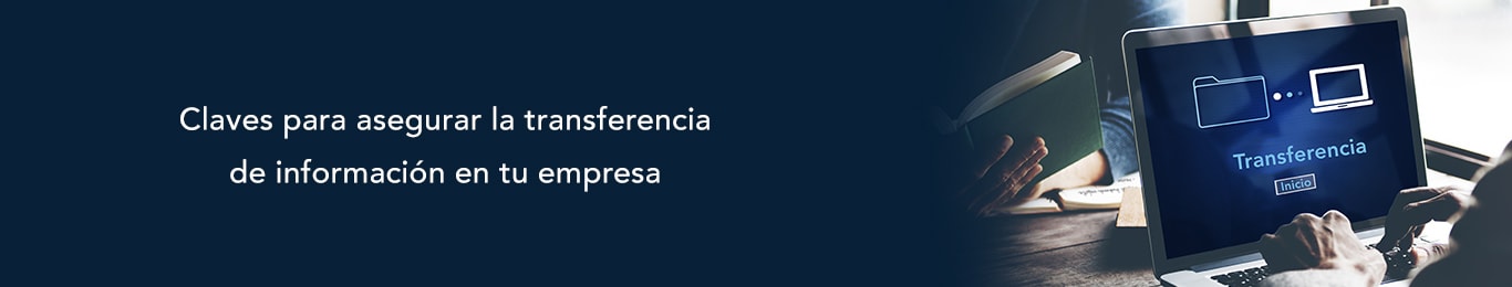 te decimos las claves para asegurar la transferencia de informacion en tu empresas