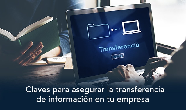 te decimos las claves para asegurar la transferencia de informacion en tu empresas