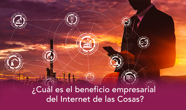 descubre el beneficio empresarial del internet de las cosas