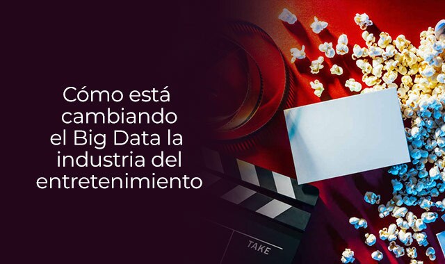te decimos como la industria del entretenimiento esta cambiando gracias al big data