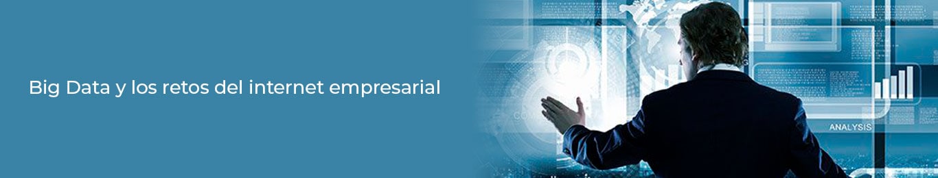 conoce cuales son los retos del big data  con el internet empresarial