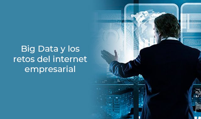 conoce cuales son los retos del big data  con el internet empresarial