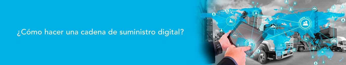 conoce a detalle las bondades de la cadena de suministro digital y subete a la transformacion