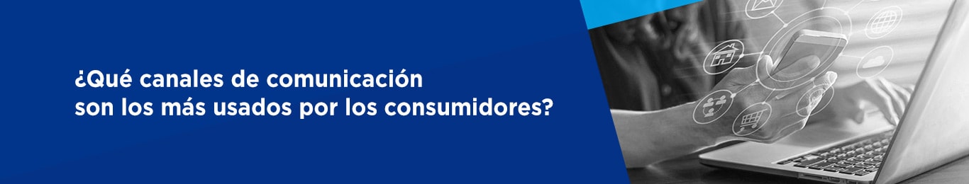 conoce aqui cuales son los canales de comunicación mas utilizados por los consumidores