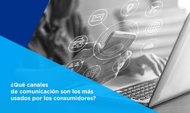 conoce aqui cuales son los canales de comunicación mas utilizados por los consumidores