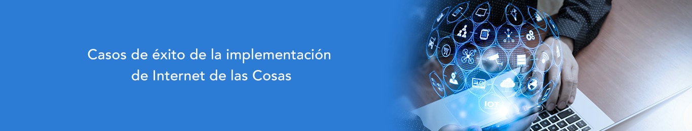 conoce los casos de exito de implementacion de iot