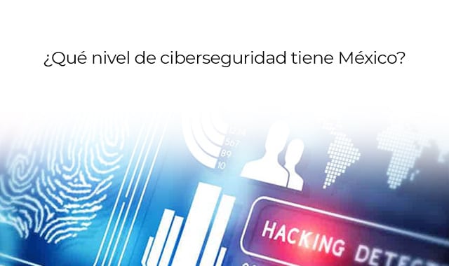 conoce el nivel de ciberseguridad que se tiene en mexico