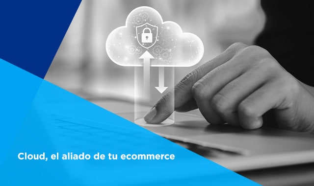 el exito de muchas empresas radica en sus plataformas de e-commerce usa cloud a tu favor
