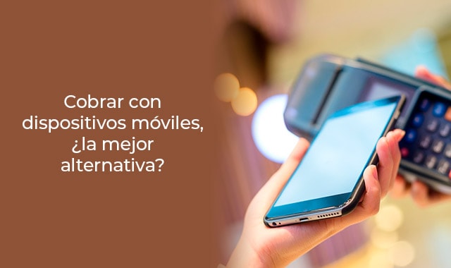 es bueno cobrar con dispositivos moviles en tu empresa