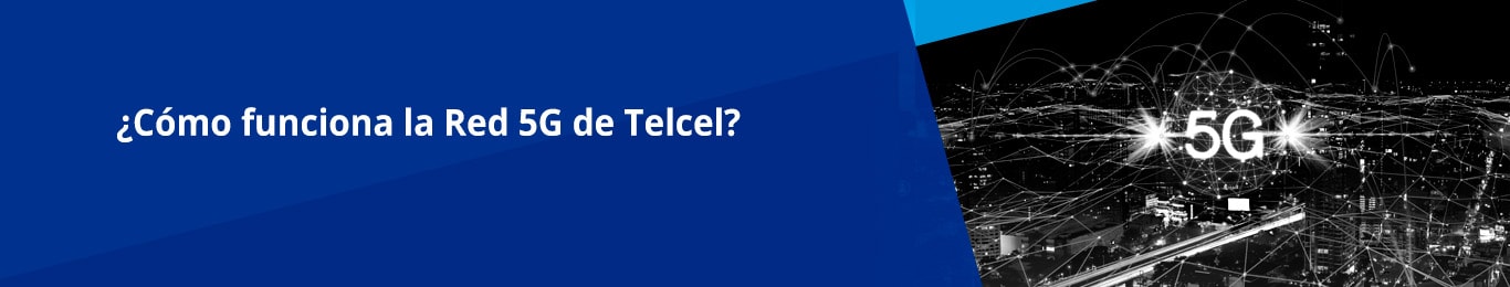 la red 5g de telcel ya se encuentra aqui una red de nueva generacion que pone al pais a la vanguardia en telecomunicaciones y servicios agregados