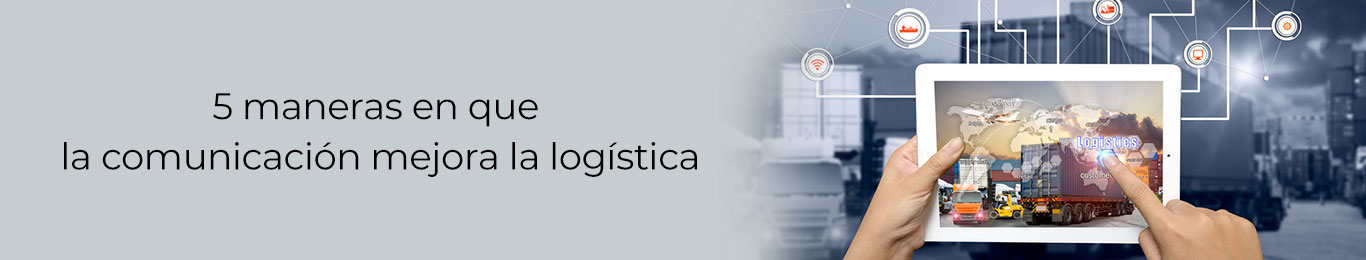 descubre como la logistica mejora con la comunicacion