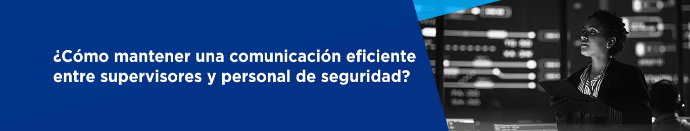 conoce como mantener una comunicacion eficiente entre supervisores y personal de seguridad