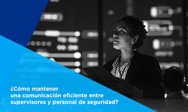 conoce como mantener una comunicacion eficiente entre supervisores y personal de seguridad
