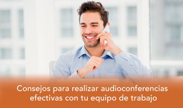 te decimos cuales son los consejos para realizar audioconferencias con tu equipo de trabajo