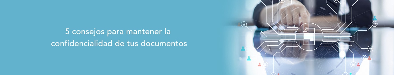conoce los consejos para mantener la confidencialidad de tus documentos