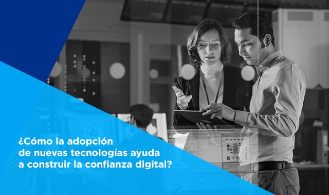 te decimos como la adopcion de nuevas tecnologias ayuda a construir confianza digital
