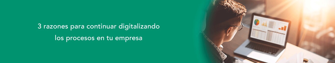 conoce las 3 razones para continuar digitalizando los procesos de tu empresa