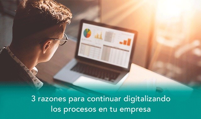 conoce las 3 razones para continuar digitalizando los procesos de tu empresa