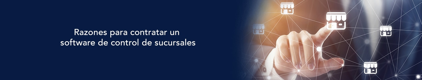 descubre por que debes contratar un software de control de sucursales