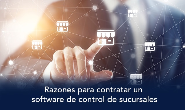 descubre por que debes contratar un software de control de sucursales
