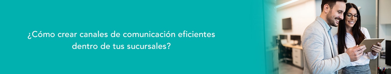 conoce como crear canales de comunicacion funcionales dentro de tus sucursales