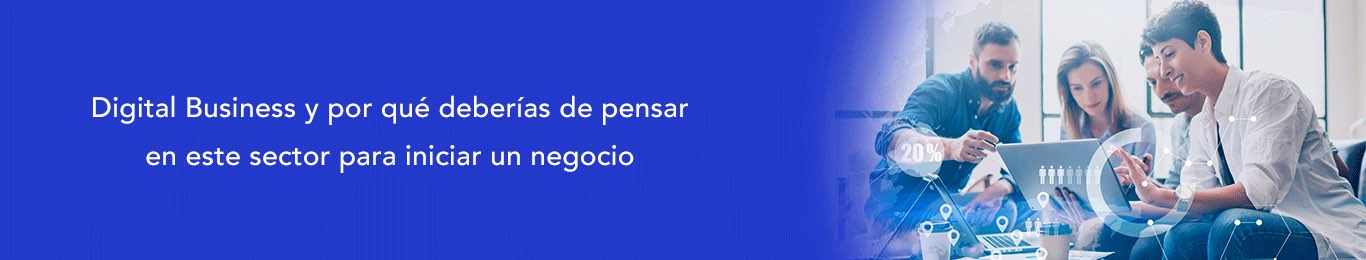 digital business y por que deberias de pensar en este sector para iniciar tu negocio