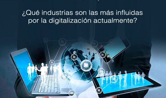 estas son las industrias que son mas influidas por la digitalizacion