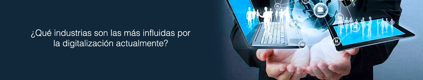 estas son las industrias que son mas influidas por la digitalizacion