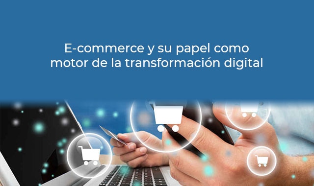 ecommerce y su papel como motor de la transformacion digital