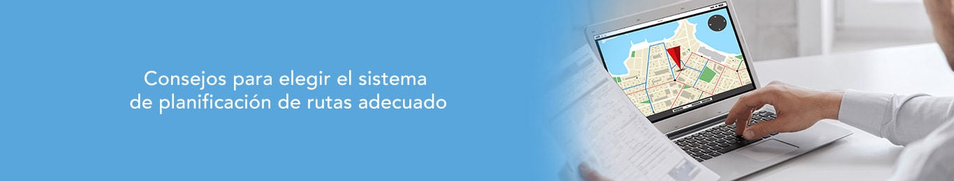 descubre cuales son las caracteristicas en las que te debes fijar para seleccionar un sistema de planificacion de rutas