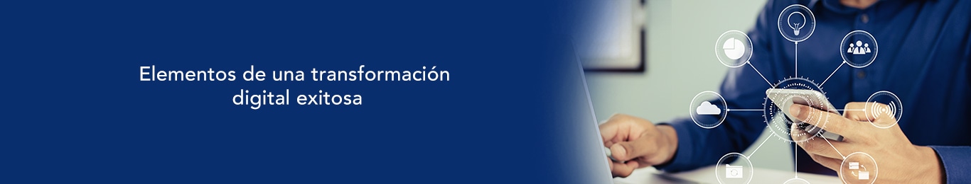 conoce cuales son los elementos para una transformacion digital exitosa
