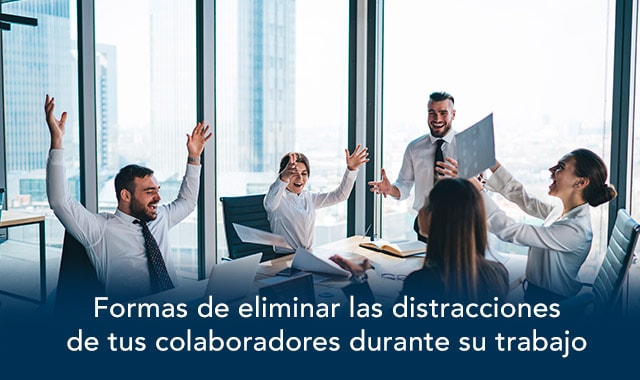 te decimos las formas de eliminar distracciones de tus colaboradores