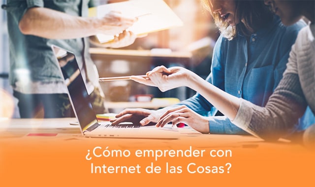 conoce como emprender con internet de las cosas