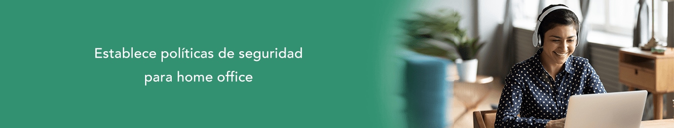 enlistamos las politicas de seguridad que puedes implementar en home office