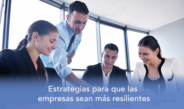 te decimos las estrategias que necesitas implementar en tu empresa para ser resiliente