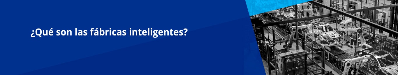 conoce acerca de los beneficios de contar con fabricas inteligentes dentro de tu organizacion y mejora la productividad
