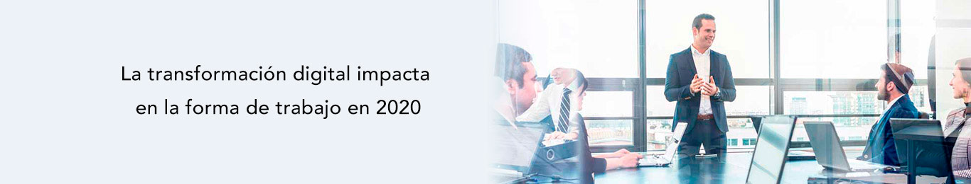 descubre el impacto de la transformacion digital en la forma de trabajo en 2020