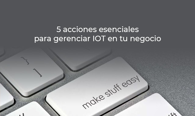estas son las acciones esenciales para gerenciar en iot