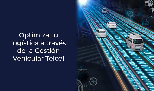 la gestion vehicular telcel te ayudara a mejorar tu flotilla