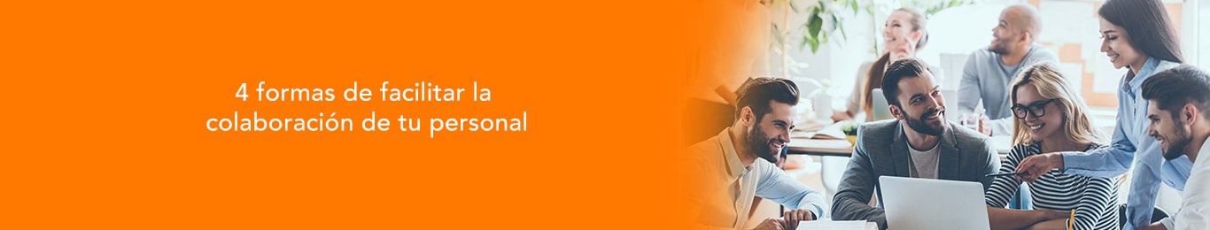 descubre las formas de facilitar la colaboracion de tu personal