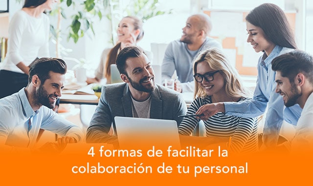 descubre las formas de facilitar la colaboracion de tu personal