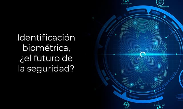 descubre si el futuro de la seguridad sera a traves de la identificacion biometrica