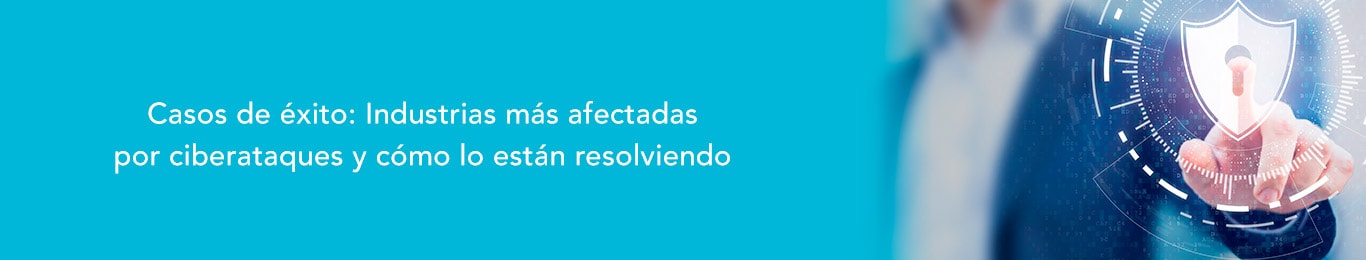 las industrias mas afectadas por ciberataques