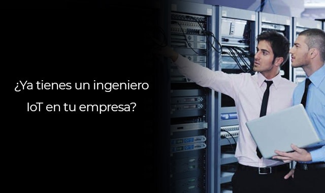 descubre por que tu empresa debe tener un ingeniero iot